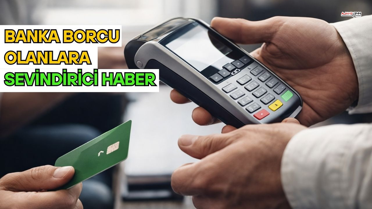 Banka Borcu Olanlara Sevindirici Haber