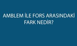 Fors İle Amblem Arasındaki Fark Nedir?