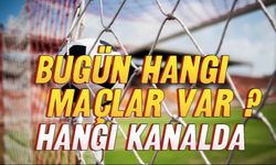 Bugün hangi maçlar var ? Hangi kanalda ?