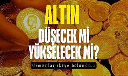 Altın düşecek mi yükselecek mi? Uzmanlardan ezber bozan açıklamalar geldi