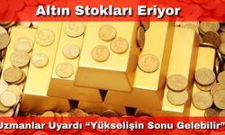 Altın Stokları Eriyor: Uzmanlar Uyardı “Yükselişin Sonu Gelebilir”