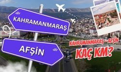 Kahramanmaraş Afşin arası kaç km? Kahramanmaraş Afşin arası kaç saat sürer?