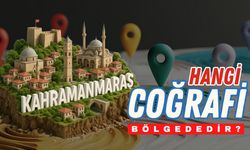 Kahramanmaraş hangi coğrafi bölgededir? İklimi nasıl?