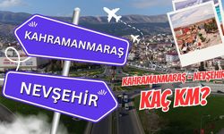 Kahramanmaraş Nevşehir arası kaç km? Kahramanmaraş Nevşehir arası kaç saat sürer?