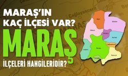 Maraş'ın kaç ilçesi var? Maraş ilçeleri hangileridir?