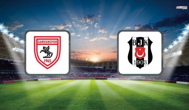 Beşiktaş-Samsunspor Maçı Ne Zaman ve Hangi Kanalda?