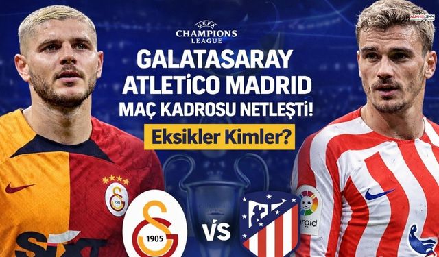 Galatasaray Atletico Madrid Maç Kadrosu Netleşti! Muhtemel 11'ler