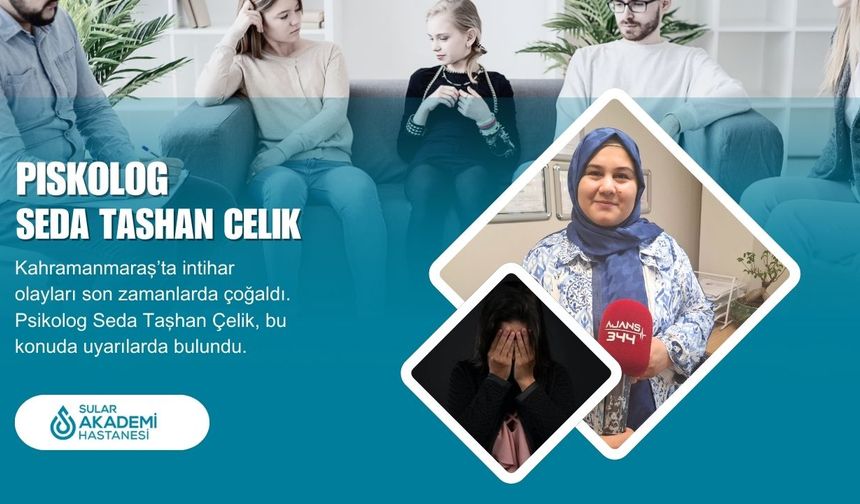 Psikolog Çelik: Kahramanmaraş'ta Hayatına Son Verme Girişimleri Artıyor
