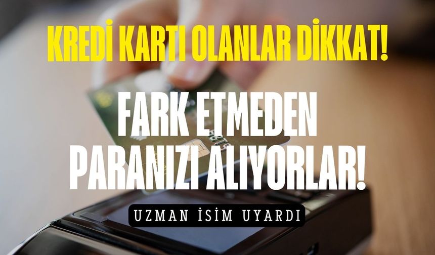 Kredi kartı olanlar dikkat! Fark etmeden paranızı alıyorlar