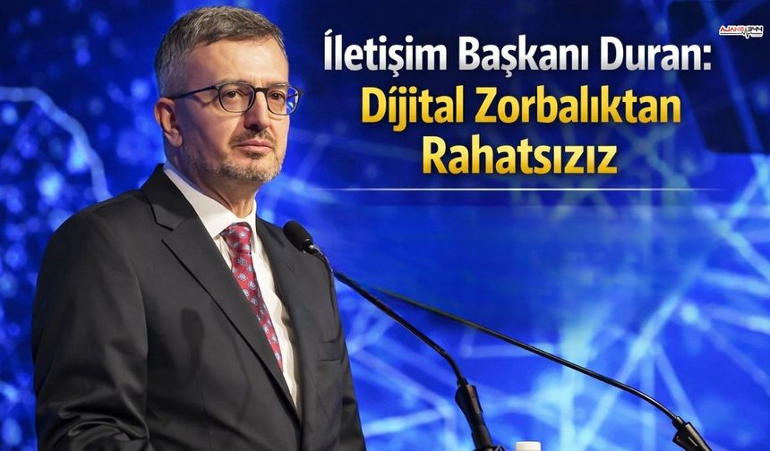 İletişim Başkanı Duran: Dijital Zorbalıktan Rahatsızız