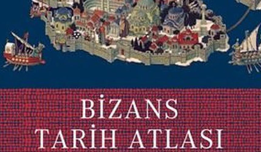 Bir rehber kitap: Bizans Tarih Atlası